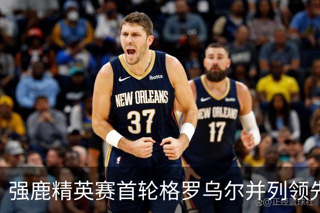 强鹿精英赛首轮格罗乌尔并列领先 李昊桐窦泽成T21